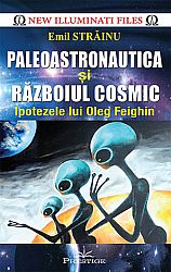 Paleoastronautica şi războiul cosmic - ipotezele lui Oleg Feighin