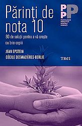 Părinţi de nota 10  - 80 de soluţii pentru a vă creşte cu brio copiii 