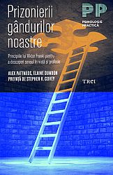 Prizonierii gândurilor noastre - principiile lui Viktor Frankl pentru a descoperi sensul în viaţă şi profesie