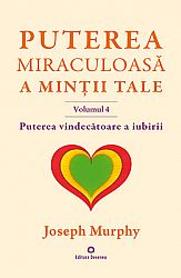 Puterea miraculoasă a minţii tale - vol. 4  - puterea vindecătoare a iubirii 
