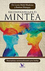 Reconfigurează-ţi mintea  - neuroştiinţa autotransformării prin limbaj 