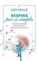 Respiră pur şi simplu  - cum să stăpânești respirația pentru a reuși în viață, în dragoste, în afaceri și nu numai 
