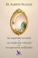 Să reparăm trecutul şi să vindecăm viitorul prin recuperarea sufletului