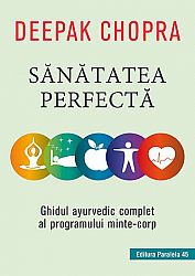 Sănătatea perfectă  - ghidul ayurvedic complet al programului minte-corp 