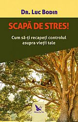 Scapă de stres!  - cum să-ţi recapeţi controlul asupra vieţii tale 