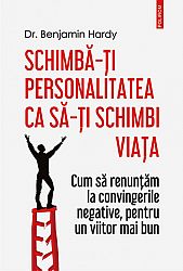 Schimbă-ţi personalitatea ca să-ţi schimbi viaţa  - cum să renunţăm la convingerile negative, pentru un viitor mai bun 