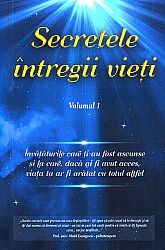 Secretele întregii vieţi - vol. 1  - învăţăturile care ţi-au fost ascunse şi la care, dacă ai fi avut acces, viaţa ta ar fi arătat cu totul altfel 