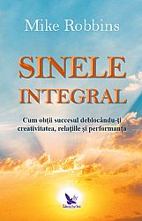 Sinele integral  - cum obţii succesul deblocându-ţi creativitatea relaţiile şi performanţa 