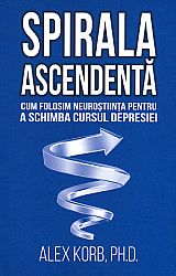 Spirala ascendentă  - cum folosim neuroştiinţa pentru a schimba cursul depresiei 