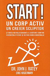 Start! Un corp activ - un creier sclipitor  - ştiinţa revoluţionară a legăturii dintre exerciţiile fizice şi dezvoltarea creierului 
