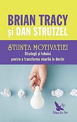 Ştiinţa motivaţiei  - strategii şi tehnici pentru a transforma visurile în destin 