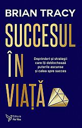 Succesul în viaţă  - deprinderi şi strategii care îţi deblochează puterile ascunse şi calea spre succes 