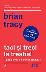 Taci şi treci la treabă!  - 7 paşi pentru a-ţi atinge scopurile 