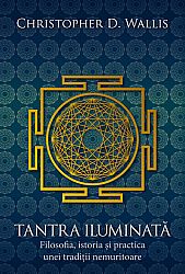 Tantra iluminată  - filosofia, istoria şi practica unei tradiţii nemuritoare 