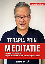 Terapia prin meditaţie  - sănătate şi echilibru emoţional prin procedee simple de relaxare, respiraţie şi gândire pozitivă 