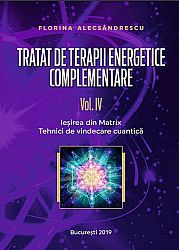 Tratat de terapii energetice complementare - vol. IV  - ieşirea din Matrix - tehnici de vindecare cuantică 
