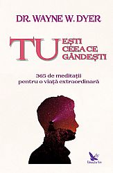 Tu eşti ceea ce gândeşti  - 365 de meditaţii pentru o viaţă extraordinară 