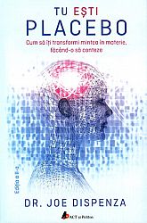 Tu eşti placebo  - cum să îţi transformi mintea în materie, făcând-o să conteze 