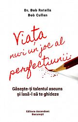 Viaţa nu-i un joc al perfecţiunii  - găseşte-ţi talentul ascuns şi lasă-l să te ghideze 