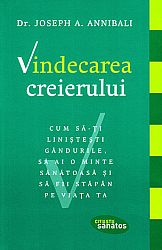 Vindecarea creierului  - cum să-ţi linisteşti gândurile, să ai o minte sănătoasă şi să fii stăpân pe viaţa ta 