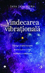 Vindecarea vibraţională  - înţelege-ţi tipul energetic pentru a avea o viaţă împlinită şi echilibrată 