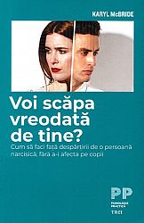 Voi scăpa vreodată de tine?  - cum să faci faţă despărţirii de o persoană narcisică, fără a-i afecta pe copii 