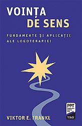 Voinţa de sens  - fundamente şi aplicaţii ale logoterapiei 