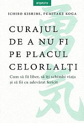 Curajul de a nu fi pe placul celorlalţi  - cum să fii liber, să îţi schimbi viaţa şi să fii cu adevărat fericit 