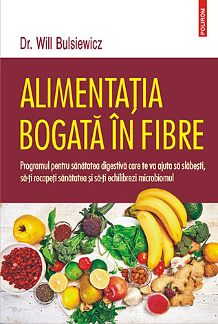 Alimentaţia bogată în fibre  - programul pentru sănătatea digestivă care te va ajuta să slăbeşti, să-ţi recapeţi sănătatea şi să-ţi echilibrezi microbiomul 