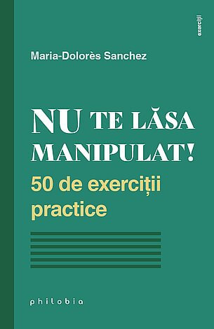 Nu te lăsa manipulat  - 50 de exerciţii practice 