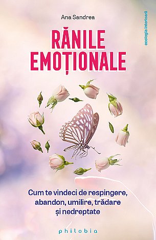 Rănile emoţionale  - cum te vindeci de respingere, abandon, umilire, trădare şi nedreptate 