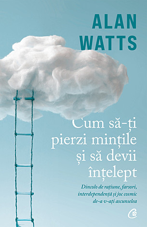 Cum să-ţi pierzi minţile şi să devii înţelept  - dincolo de raţiune, farsori, interdependenţă şi joc cosmic de-a v-aţi ascunselea 
