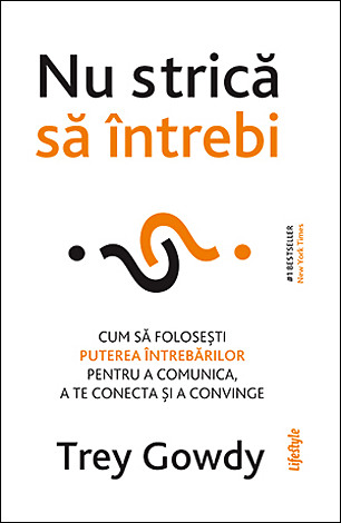 Nu strică să întrebi  - cum să foloseşti puterea întrebărilor pentru a comunica, a te conecta şi a convinge 