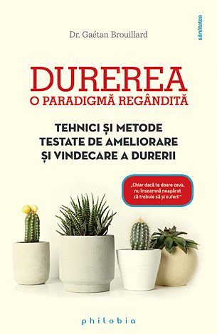 Durerea: o paradigmă regândită  - tehnici şi metode testate de ameliorare şi vindecare a durerii 