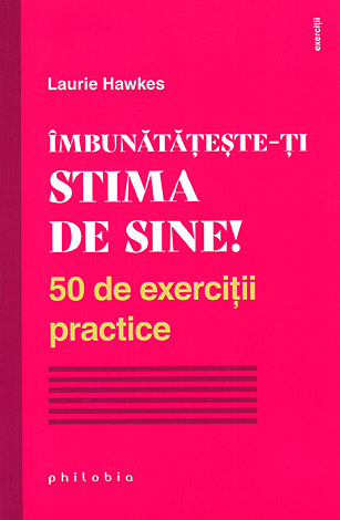 Îmbunătăţeşte-ţi stima de sine  - 50 de exerciţii practice 