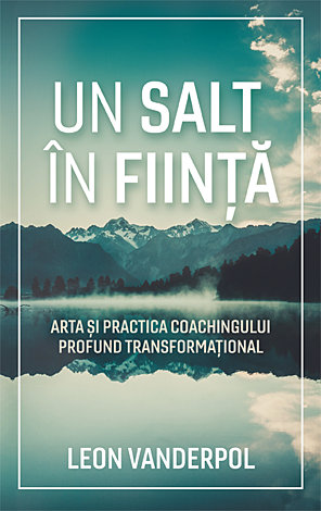 Un salt în fiinţă  - arta şi practica coachingului profund transformaţional 