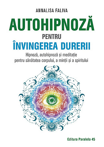 Autohipnoză pentru învingerea durerii  - hipnoză, autohipnoză şi meditaţie pentru sănătatea corpului, a minţii şi a spiritului 