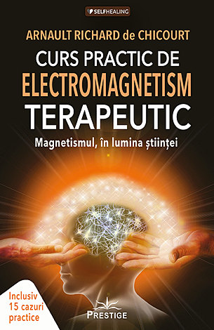 Curs practic de electromagnetism terapeutic  - magnetismul în lumina ştiinţei 