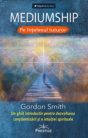 Mediumship pe înţelesul tuturor  - un ghid introductiv pentru dezvoltarea conştientizării şi a intuiţiei spirituale 