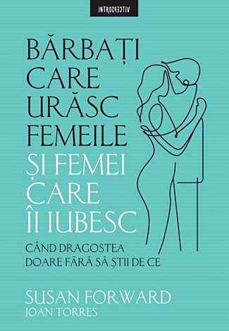 Bărbaţi care urăsc femeile şi femei care îi iubesc  - când dragostea doare fără să ştii de ce 