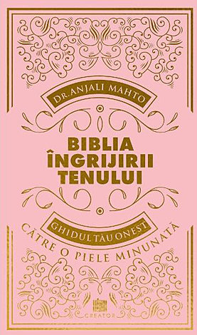 Biblia ingrijirii tenului  - ghidul tău onest pentru o piele minunată 