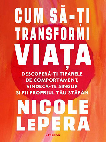 Cum să-ţi transformi viaţa  - descoperă-ţi tiparele de comportament, vindecă-te singur şi fii propriul tău stăpân 