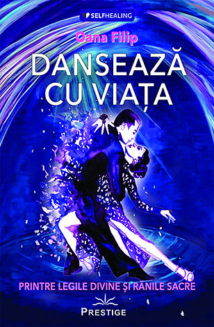 Dansează cu viaţa  - printre legile divine şi rănile sacre 