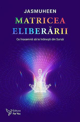Matricea eliberării  - ce înseamnă să te hrăneşti din Sursă 