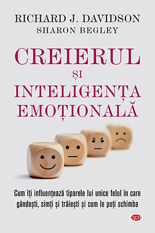 Creierul şi inteligenţa emoţională  - cum îţi influenţează tiparele lui unice felul în care gândeşti, simţi şi trăieşti şi cum le poţi schimba 
