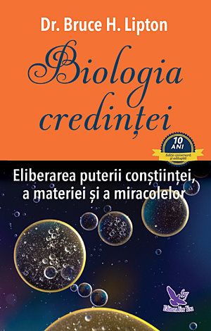 Biologia credinţei  - eliberarea puterii conştiinţei, a materiei şi a miracolelor 