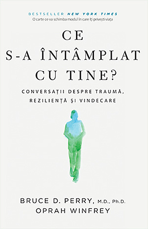 Ce s-a întâmplat cu tine?  - conversaţii despre traumă, rezilienţă şi vindecare 