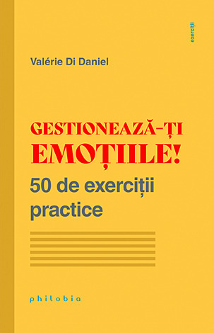 Gestionează-ţi emoţiile!  - 50 de exerciţii practice 