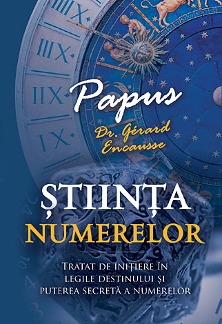 Ştiinţa numerelor  - tratat de iniţiere în legile destinului şi puterea secretă a numerelor 