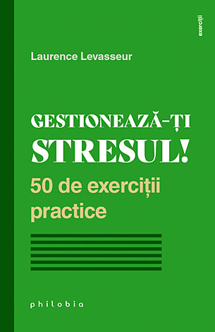 Gestionează-ţi stresul!  - 50 de exerciţii practice 
